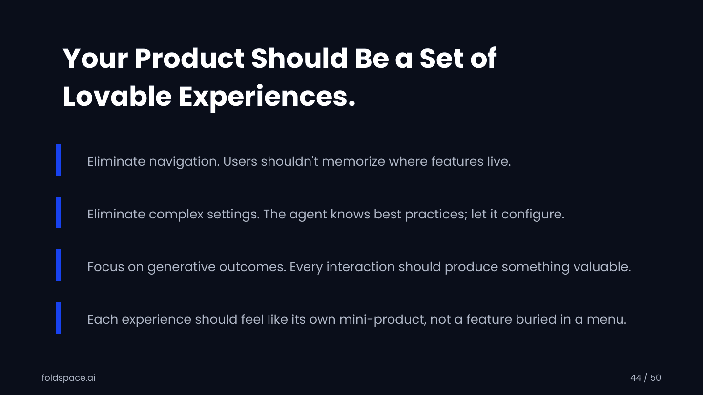Your product should be a set of lovable experiences: eliminate navigation and complex settings, focus on generative outcomes, and make each experience feel like its own mini-product.