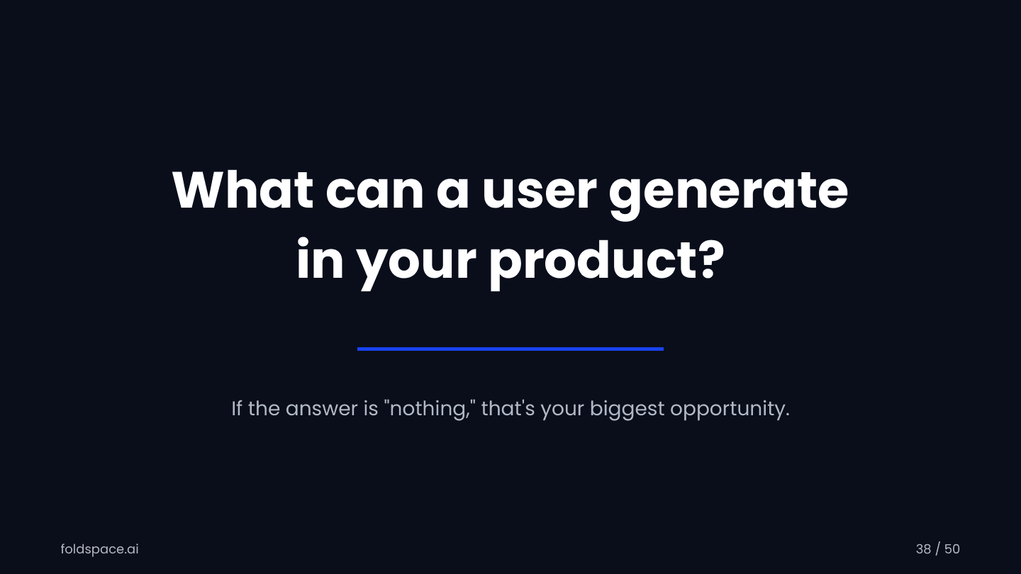 What can a user generate in your product? If the answer is "nothing," that's your biggest opportunity.