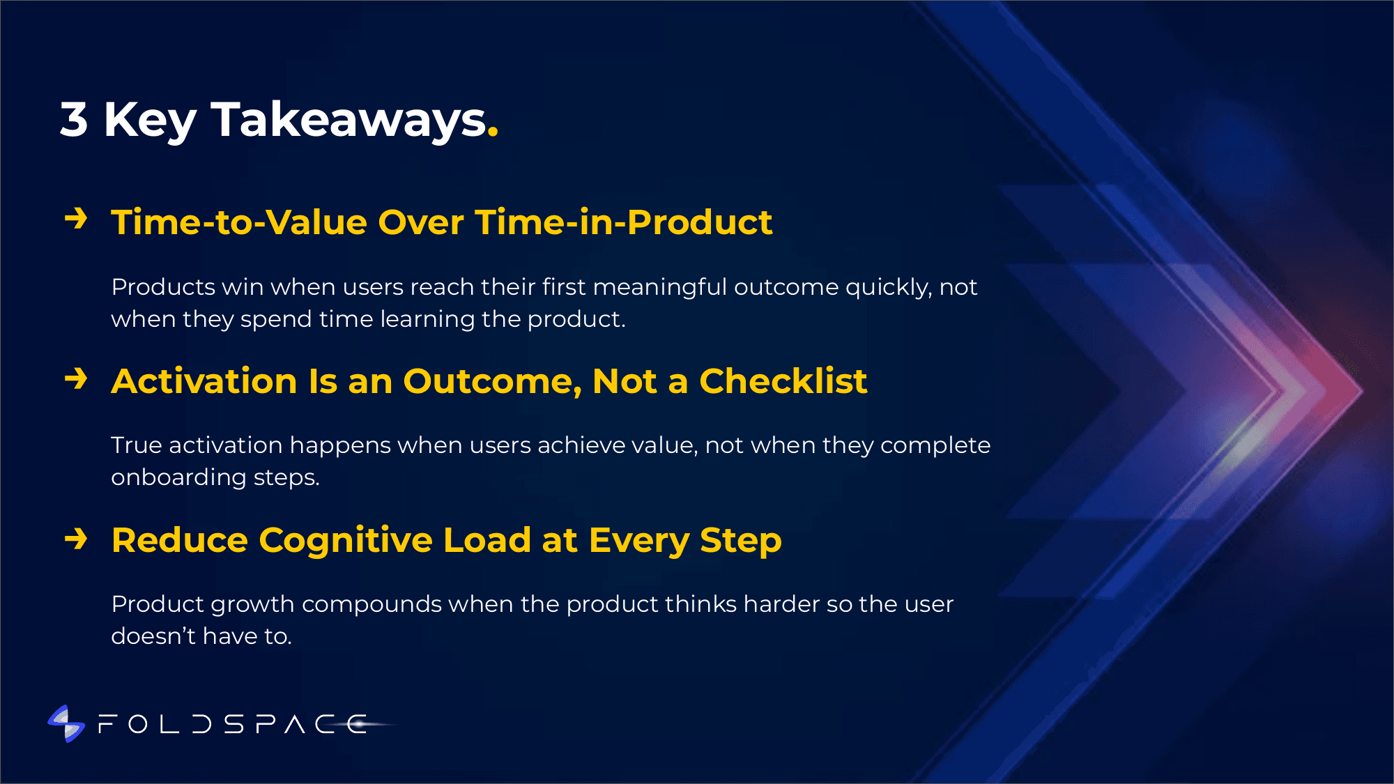 Three key takeaways: time-to-value over time-in-product, activation is an outcome not a checklist, and reduce cognitive load at every step.