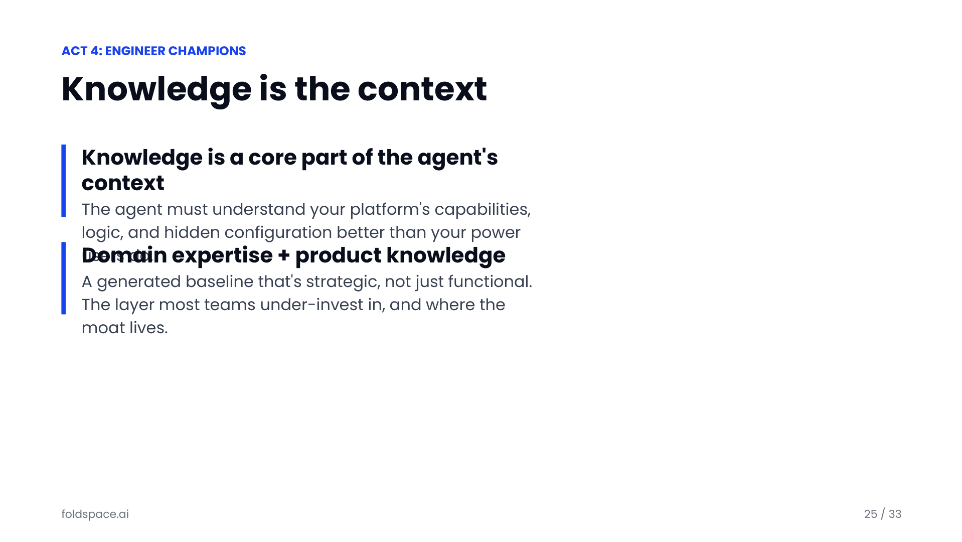 Knowledge is the context: ground the agent in your product knowledge, domain expertise, and best practices so the generated baseline is strategic, not just functional — the layer most teams under-invest in, and where the moat lives.