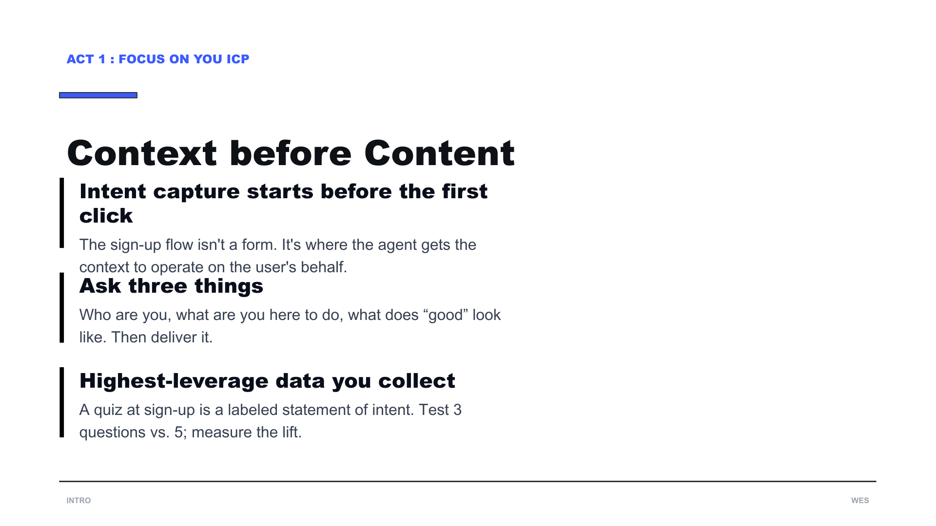 Context before content. Intent capture starts before the first click. Ask three things: who you are, what you are here to do, and what good looks like.